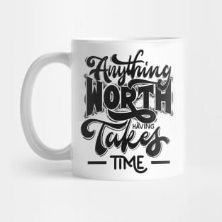 Anything worth having takes time Mug